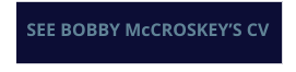 SEE BOBBY McCROSKEY’S CV